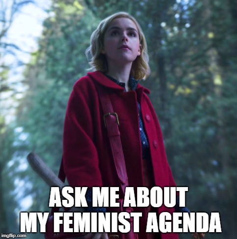 sabrina feminist  | ASK ME ABOUT MY FEMINIST AGENDA | image tagged in tv | made w/ Imgflip meme maker