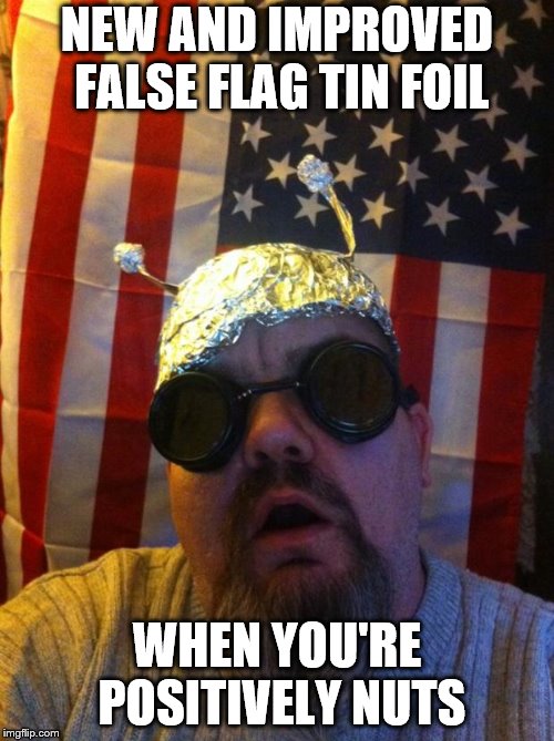 Mountain Man Tin Foil Hat | NEW AND IMPROVED FALSE FLAG TIN FOIL; WHEN YOU'RE POSITIVELY NUTS | image tagged in mountain man tin foil hat | made w/ Imgflip meme maker