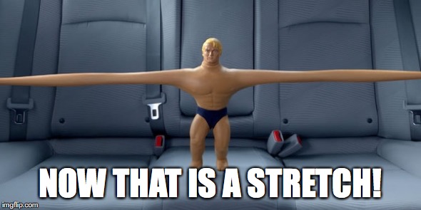 Stretch armstrong | NOW THAT IS A STRETCH! | image tagged in stretch armstrong | made w/ Imgflip meme maker