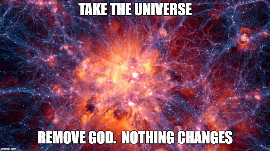 TAKE THE UNIVERSE; REMOVE GOD.  NOTHING CHANGES | image tagged in the universe | made w/ Imgflip meme maker