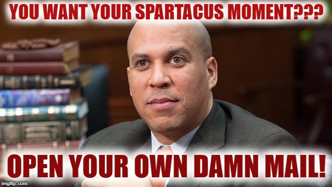 DANGERS OF MAIL | YOU WANT YOUR SPARTACUS MOMENT??? OPEN YOUR OWN DAMN MAIL! | image tagged in scumbag,democrats,liar | made w/ Imgflip meme maker