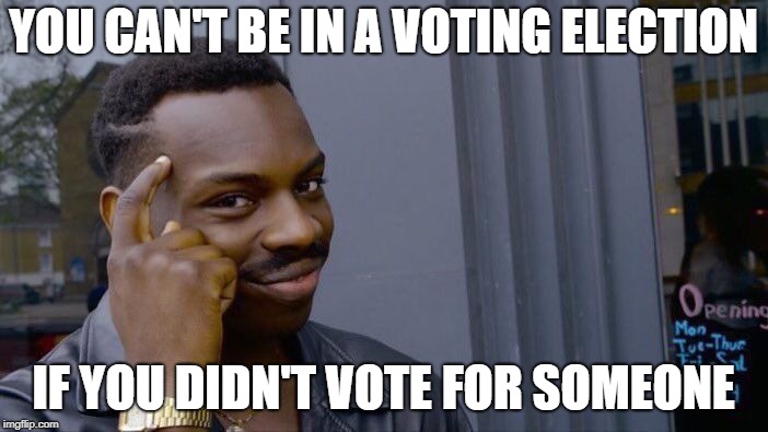 Roll Safe Think About It Meme | YOU CAN'T BE IN A VOTING ELECTION IF YOU DIDN'T VOTE FOR SOMEONE | image tagged in memes,roll safe think about it | made w/ Imgflip meme maker