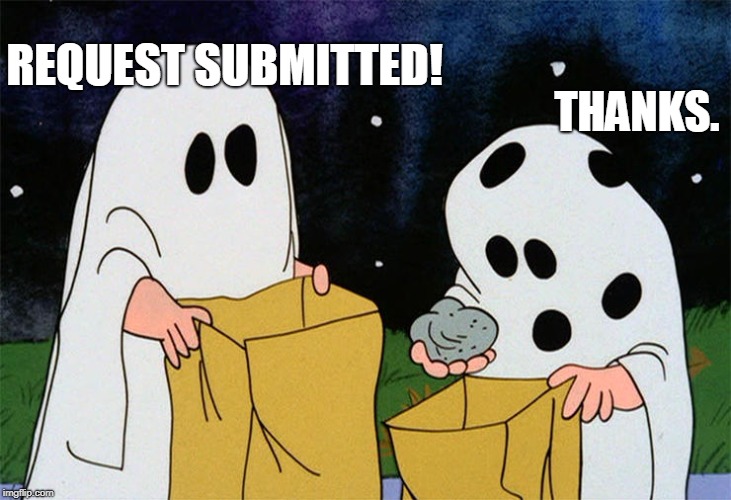  REQUEST SUBMITTED! THANKS. | image tagged in charlie brown | made w/ Imgflip meme maker