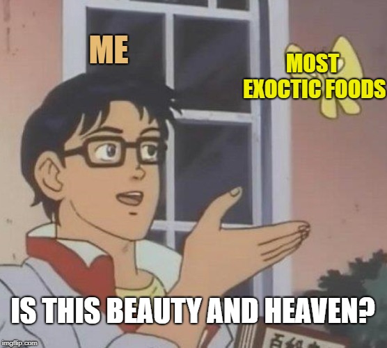 Is This A Pigeon Meme | ME; MOST EXOCTIC FOODS; IS THIS BEAUTY AND HEAVEN? | image tagged in memes,is this a pigeon | made w/ Imgflip meme maker