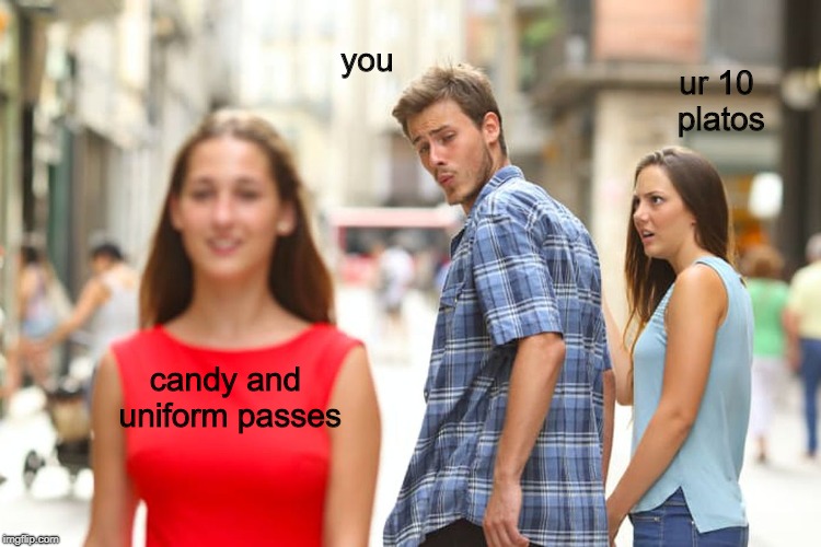 Distracted Boyfriend Meme | you; ur 10 platos; candy and uniform passes | image tagged in memes,distracted boyfriend | made w/ Imgflip meme maker