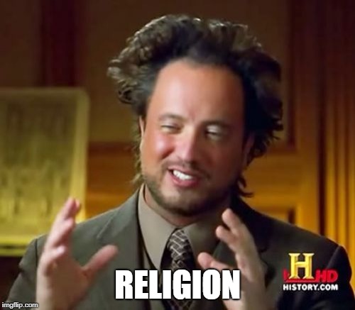 Ancient Aliens | RELIGION | image tagged in memes,ancient aliens | made w/ Imgflip meme maker