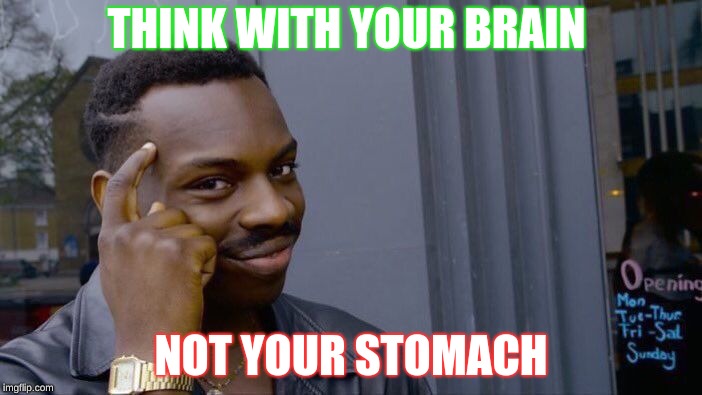 Roll Safe Think About It Meme | THINK WITH YOUR BRAIN; NOT YOUR STOMACH | image tagged in memes,roll safe think about it | made w/ Imgflip meme maker