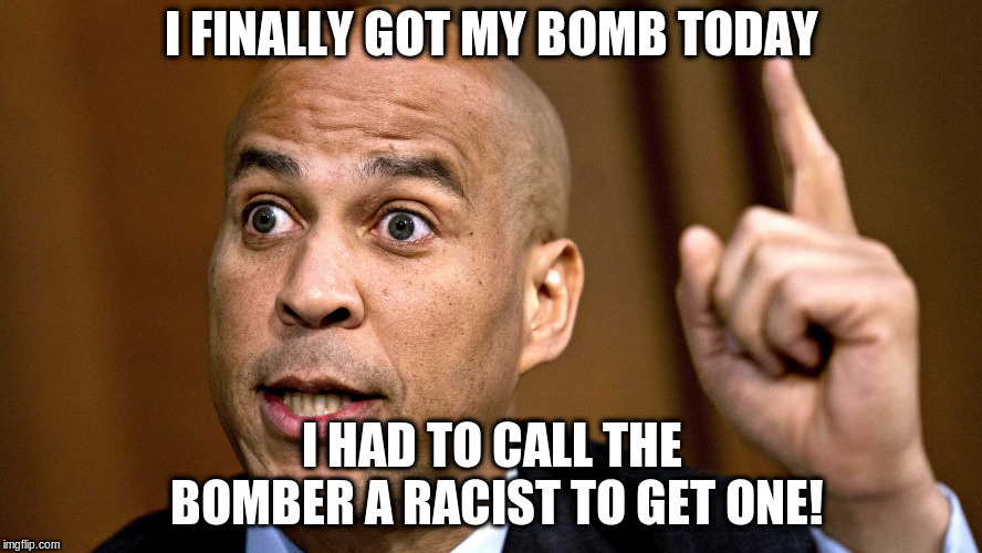 Cory Booker | I FINALLY GOT MY BOMB TODAY; I HAD TO CALL THE BOMBER A RACIST TO GET ONE! | image tagged in cory booker | made w/ Imgflip meme maker