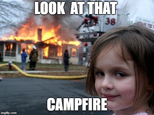 Disaster Girl Meme | LOOK  AT THAT; CAMPFIRE | image tagged in memes,disaster girl | made w/ Imgflip meme maker