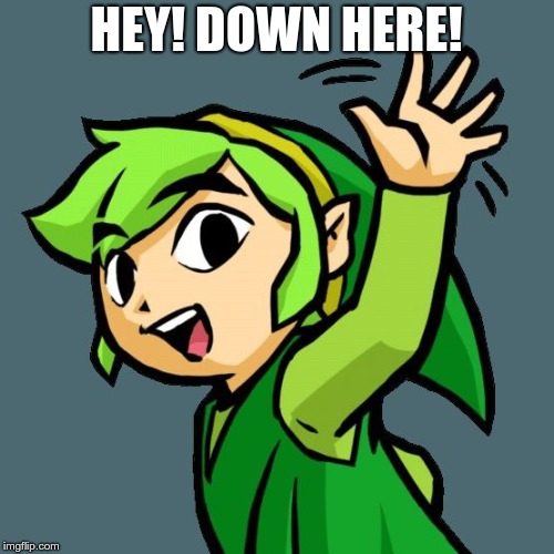 Link waving | HEY! DOWN HERE! | image tagged in link waving | made w/ Imgflip meme maker