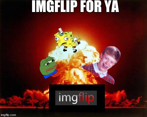Nuclear Explosion Meme | IMGFLIP FOR YA | image tagged in memes,nuclear explosion | made w/ Imgflip meme maker