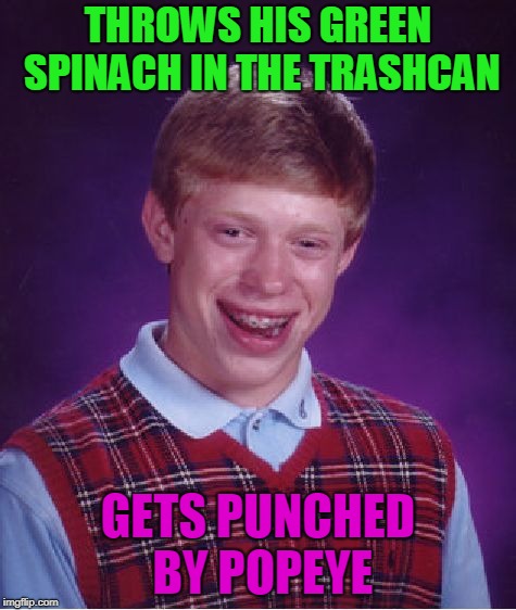 Bad Luck Brian Meme | THROWS HIS GREEN SPINACH IN THE TRASHCAN GETS PUNCHED BY POPEYE | image tagged in memes,bad luck brian | made w/ Imgflip meme maker