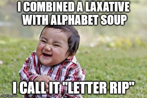 Evil Toddler | I COMBINED A LAXATIVE WITH ALPHABET SOUP; I CALL IT "LETTER RIP" | image tagged in memes,evil toddler | made w/ Imgflip meme maker