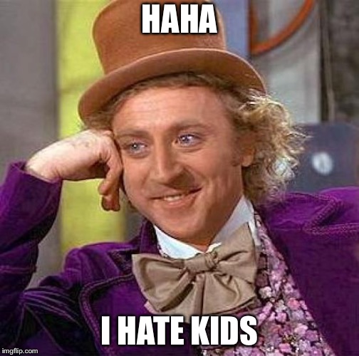 Creepy Condescending Wonka Meme | HAHA; I HATE KIDS | image tagged in memes,creepy condescending wonka | made w/ Imgflip meme maker