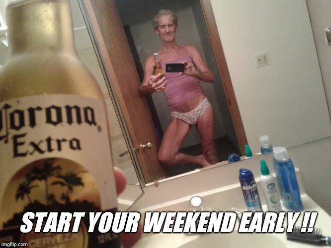 START YOUR WEEKEND EARLY !! | image tagged in it's always corona time | made w/ Imgflip meme maker