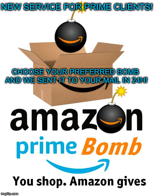 AmazonBomb | NEW SERVICE FOR PRIME CLIENTS! CHOOSE YOUR PREFERRED BOMB AND WE SENT IT TO YOUR MAIL IN 24H! | image tagged in amazonbomb | made w/ Imgflip meme maker