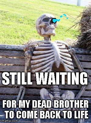 It's still Sp00ktober! | STILL WAITING; FOR MY DEAD BROTHER TO COME BACK TO LIFE | image tagged in memes,waiting skeleton,sans,sp00ktober,undertale,sp00ky | made w/ Imgflip meme maker