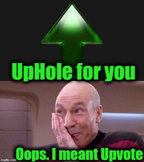 UpHole for you Oops. I meant Upvote | made w/ Imgflip meme maker