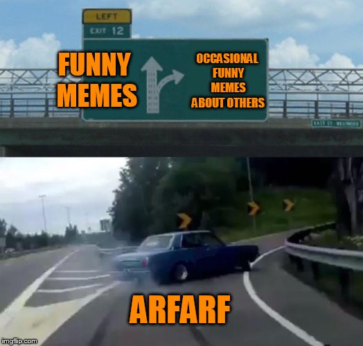 Left Exit 12 Off Ramp Meme | FUNNY MEMES OCCASIONAL FUNNY MEMES ABOUT OTHERS ARFARF | image tagged in memes,left exit 12 off ramp | made w/ Imgflip meme maker
