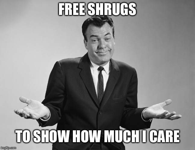FREE SHRUGS; TO SHOW HOW MUCH I CARE | image tagged in we dont care | made w/ Imgflip meme maker