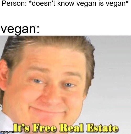 Logan Paul is Vegan therefore he is a saint |  Person: *doesn't know vegan is vegan*; vegan: | image tagged in white top free real state,memes,vegan,it's free real estate | made w/ Imgflip meme maker