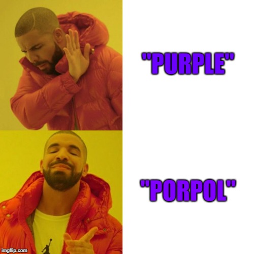 Purple or Porpol? | "PURPLE"; "PORPOL" | image tagged in drake blank,purple,funny,memes | made w/ Imgflip meme maker