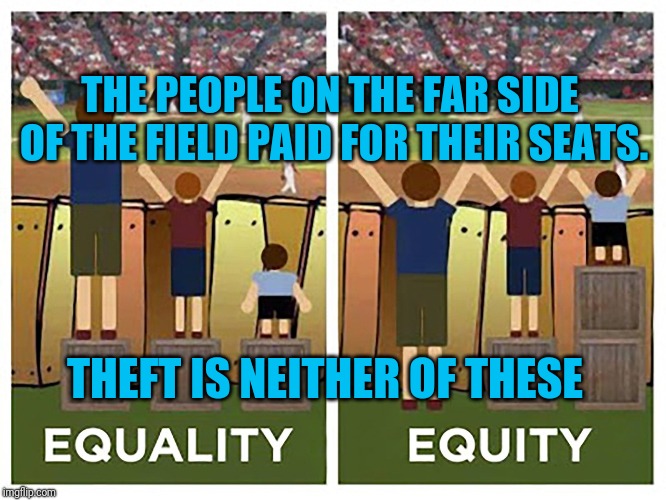 The Standard Equity Slide is Disinformation | THE PEOPLE ON THE FAR SIDE OF THE FIELD PAID FOR THEIR SEATS. THEFT IS NEITHER OF THESE | image tagged in lies,pseudo-equity | made w/ Imgflip meme maker