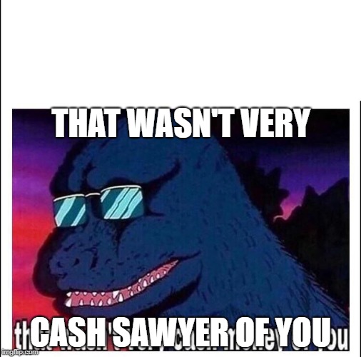 That wasn’t very cash money | THAT WASN'T VERY; CASH SAWYER OF YOU | image tagged in that wasnt very cash money | made w/ Imgflip meme maker
