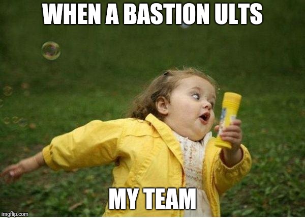 Chubby Bubbles Girl Meme | WHEN A BASTION ULTS; MY TEAM | image tagged in memes,chubby bubbles girl | made w/ Imgflip meme maker