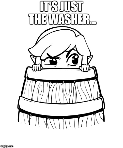 Link hiding | IT'S JUST THE WASHER... | image tagged in link hiding | made w/ Imgflip meme maker