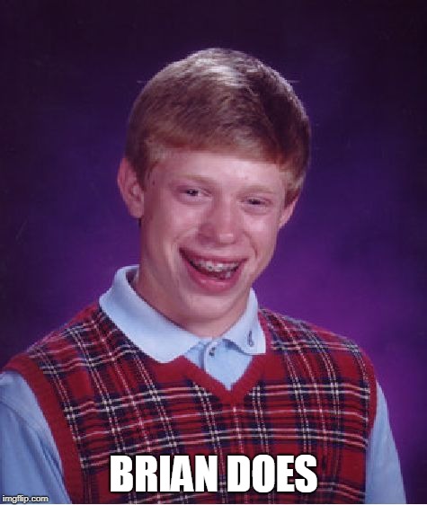 Bad Luck Brian Meme | BRIAN DOES | image tagged in memes,bad luck brian | made w/ Imgflip meme maker