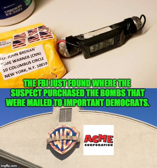 Highly recommended by Wile E. Coyote. | THE FBI JUST FOUND WHERE THE SUSPECT PURCHASED THE BOMBS THAT WERE MAILED TO IMPORTANT DEMOCRATS. | image tagged in bomb | made w/ Imgflip meme maker