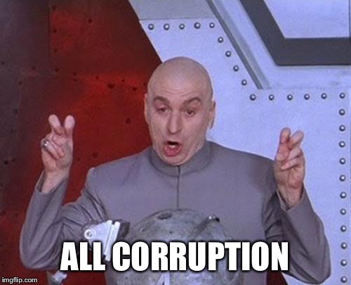 Dr Evil Laser Meme | ALL CORRUPTION | image tagged in memes,dr evil laser | made w/ Imgflip meme maker