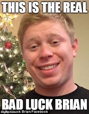 THIS IS THE REAL BAD LUCK BRIAN | made w/ Imgflip meme maker