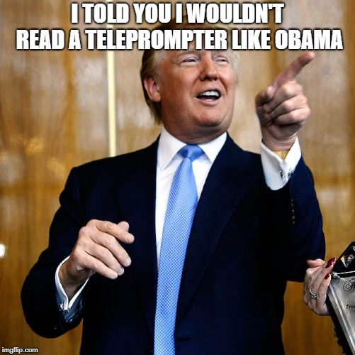 Donal Trump Birthday | I TOLD YOU I WOULDN'T READ A TELEPROMPTER LIKE OBAMA | image tagged in donal trump birthday | made w/ Imgflip meme maker