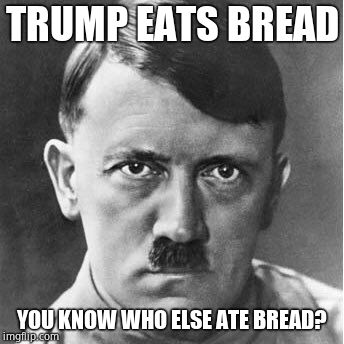 Adolph | TRUMP EATS BREAD YOU KNOW WHO ELSE ATE BREAD? | image tagged in adolph | made w/ Imgflip meme maker