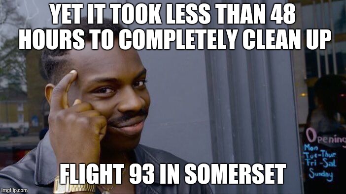 Roll Safe Think About It Meme | YET IT TOOK LESS THAN 48 HOURS TO COMPLETELY CLEAN UP FLIGHT 93 IN SOMERSET | image tagged in memes,roll safe think about it | made w/ Imgflip meme maker