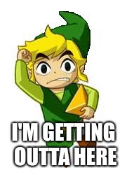 Link Running | I'M GETTING OUTTA HERE | image tagged in link running | made w/ Imgflip meme maker