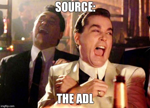 Goodfellas Laugh | SOURCE: THE ADL | image tagged in goodfellas laugh | made w/ Imgflip meme maker