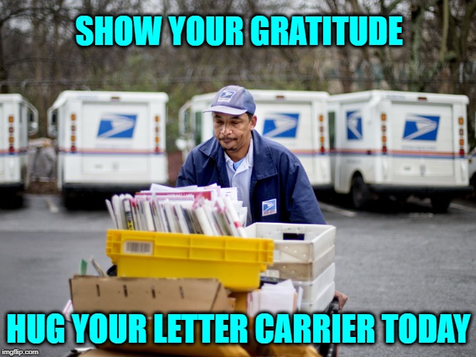 Neither Rain Nor Sleet Nor Pipe Bombs | SHOW YOUR GRATITUDE; HUG YOUR LETTER CARRIER TODAY | image tagged in usps,mail,letter carriers,bombs,bomb,trump | made w/ Imgflip meme maker