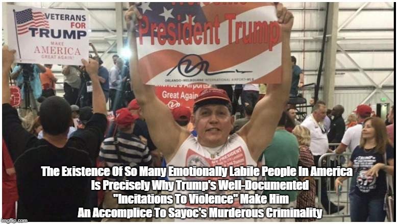 "Trump Incited Pipe Bomber Cesar Sayoc" | The Existence Of So Many Emotionally Labile People In America Is Precisely Why Trump's Well-Documented "Incitations To Violence" Make Him An | image tagged in pipe bomber,trump incites violence,cesar sayoc | made w/ Imgflip meme maker