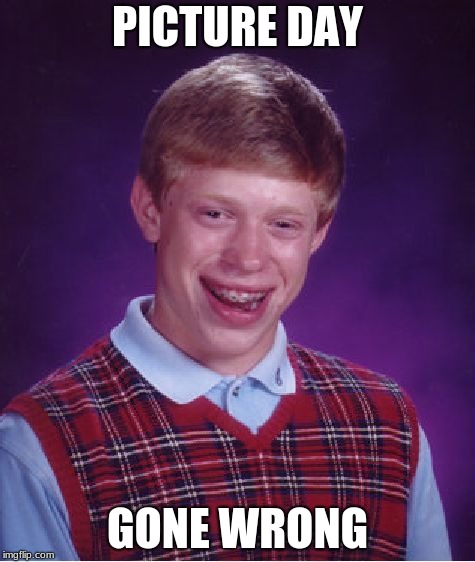 Bad Luck Brian | PICTURE DAY; GONE WRONG | image tagged in memes,bad luck brian | made w/ Imgflip meme maker