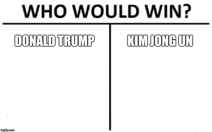 Who Would Win? Meme | DONALD TRUMP; KIM JONG UN | image tagged in memes,who would win | made w/ Imgflip meme maker