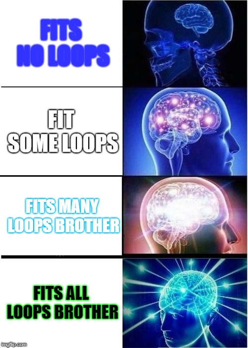 Expanding Brain Meme | FITS NO LOOPS; FIT SOME LOOPS; FITS MANY LOOPS BROTHER; FITS ALL LOOPS BROTHER | image tagged in memes,expanding brain,LoopBrother | made w/ Imgflip meme maker