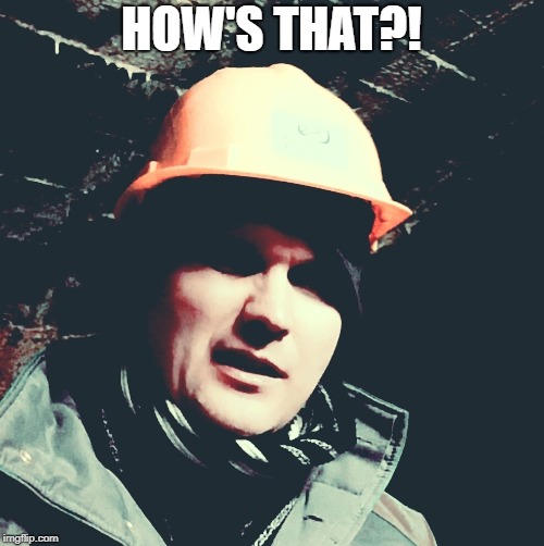 Old Miner | HOW'S THAT?! | image tagged in old miner | made w/ Imgflip meme maker