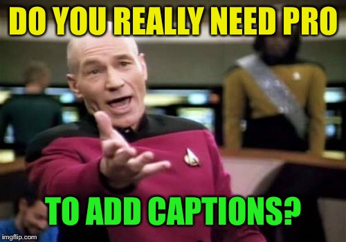 Picard Wtf Meme | DO YOU REALLY NEED PRO TO ADD CAPTIONS? | image tagged in memes,picard wtf | made w/ Imgflip meme maker