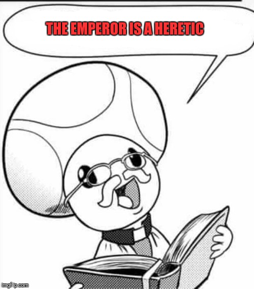 Toad Priest | THE EMPEROR IS A HERETIC | image tagged in toad priest | made w/ Imgflip meme maker