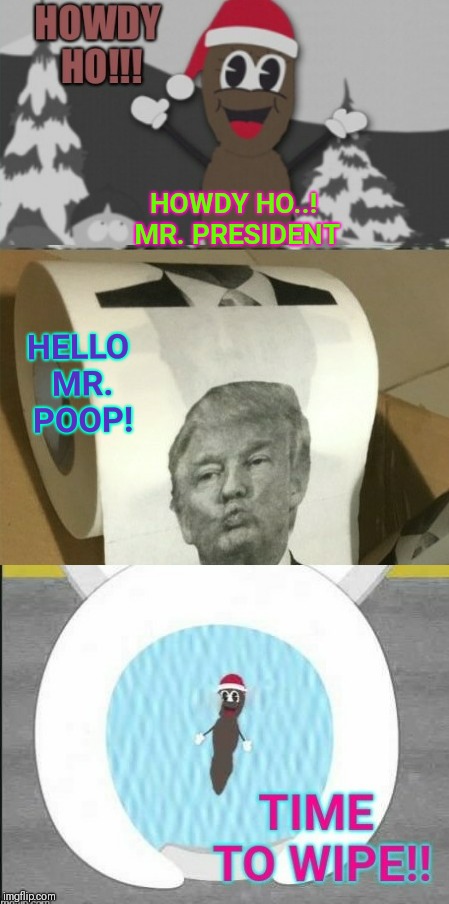 ITS N0T CHARMIN! | HOWDY HO..! MR. PRESIDENT; HELLO MR. POOP! | image tagged in funny gifs,president trump,cartoon,memes,facebook,trump twitter | made w/ Imgflip meme maker
