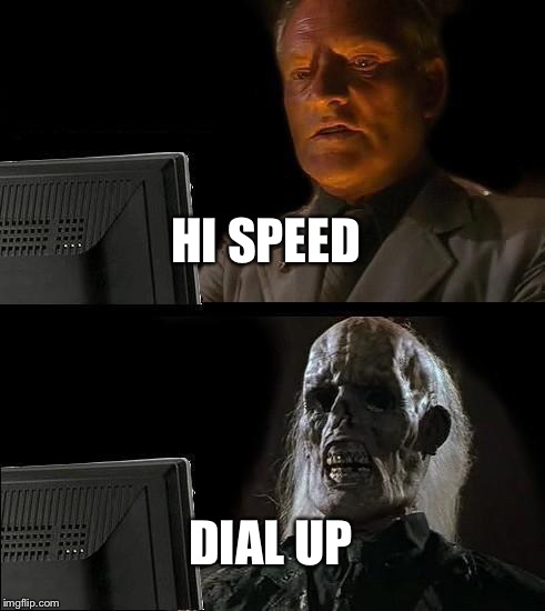 I'll Just Wait Here | HI SPEED; DIAL UP | image tagged in memes,ill just wait here | made w/ Imgflip meme maker