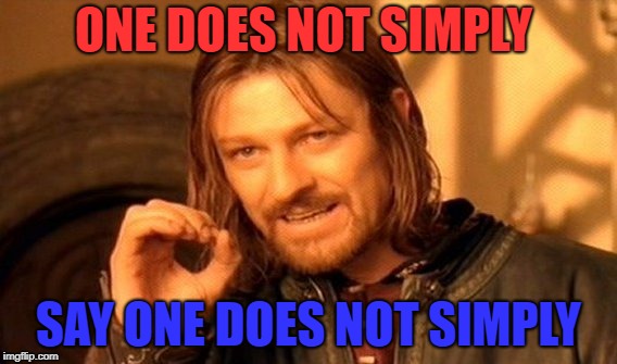 One Does Not Simply Meme | ONE DOES NOT SIMPLY; SAY ONE DOES NOT SIMPLY | image tagged in memes,one does not simply | made w/ Imgflip meme maker